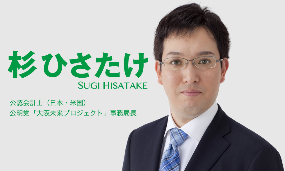 公認会計士（日本・米国） 公明党「大阪未来プロジェクト」事務局長 杉 ひさたけ
